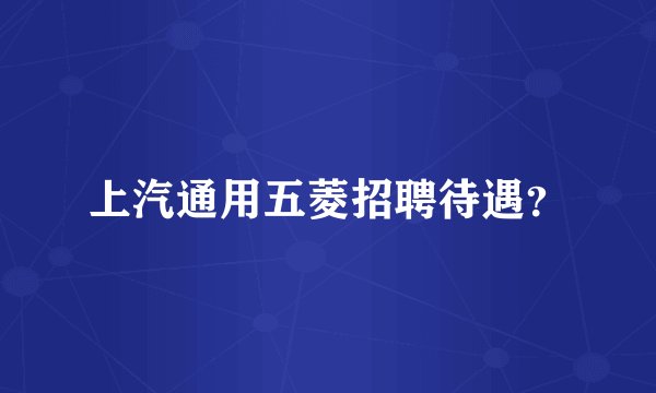 上汽通用五菱招聘待遇?