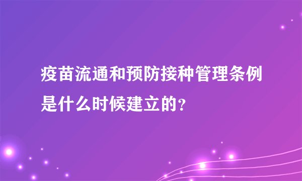 疫苗流通和预防接种管理条例是什么时候建立的？