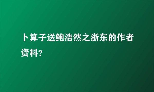 卜算子送鲍浩然之浙东的作者资料？