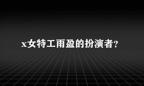 x女特工雨盈的扮演者？