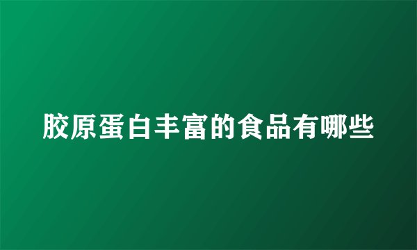 胶原蛋白丰富的食品有哪些