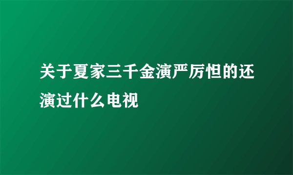 关于夏家三千金演严厉怛的还演过什么电视
