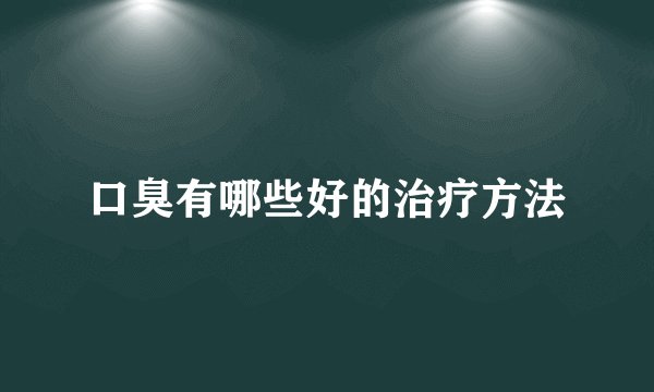 口臭有哪些好的治疗方法