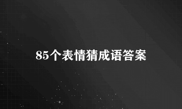 85个表情猜成语答案