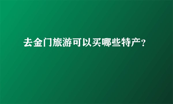 去金门旅游可以买哪些特产？