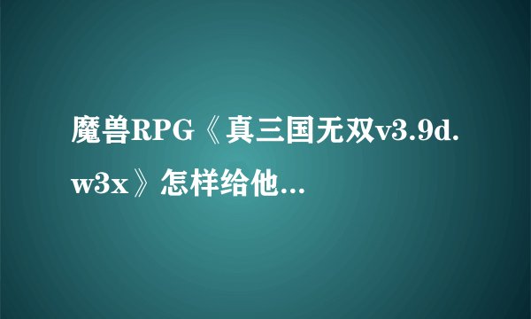魔兽RPG《真三国无双v3.9d.w3x》怎样给他人 金子
