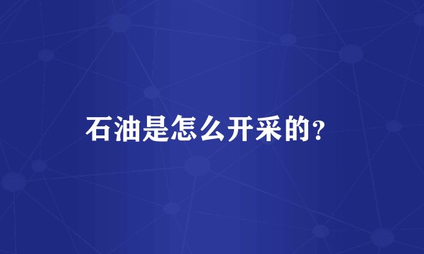 石油是怎么开采的？