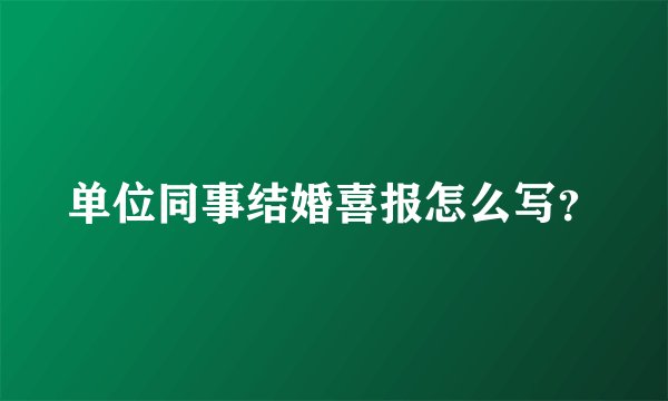 单位同事结婚喜报怎么写？