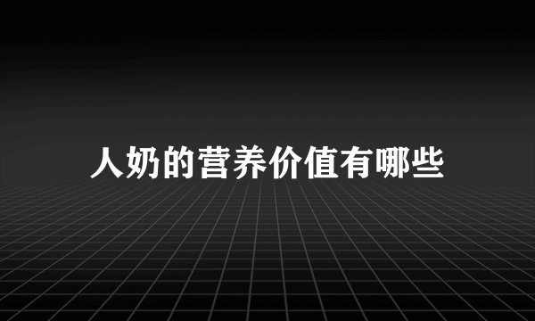 人奶的营养价值有哪些