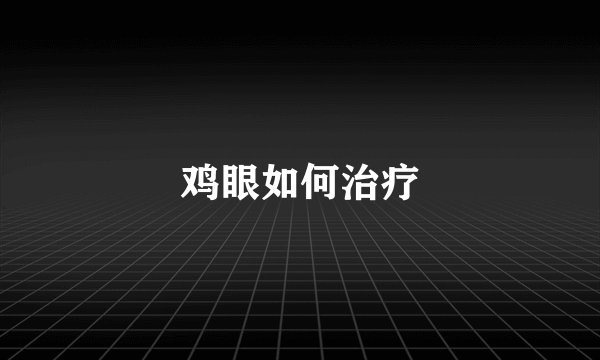 鸡眼如何治疗