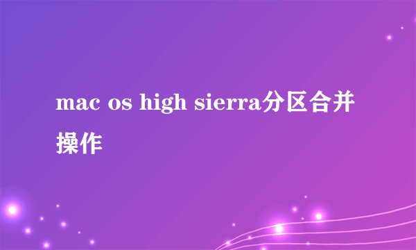 mac os high sierra分区合并操作
