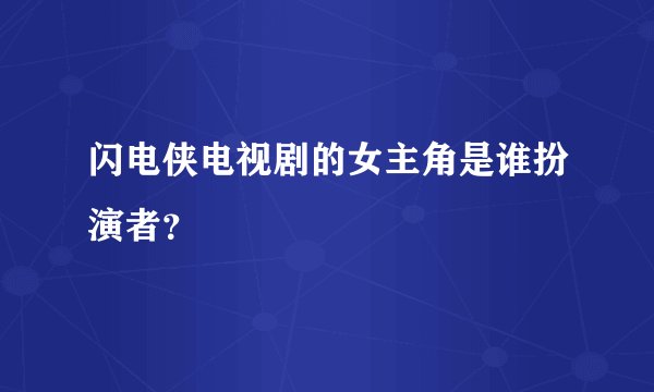 闪电侠电视剧的女主角是谁扮演者?