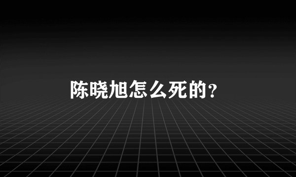 陈晓旭怎么死的？