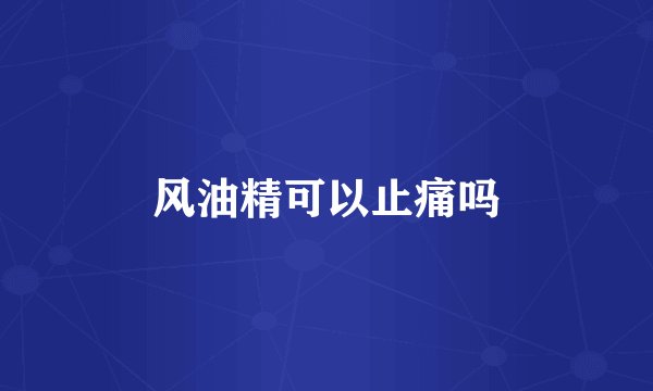 风油精可以止痛吗