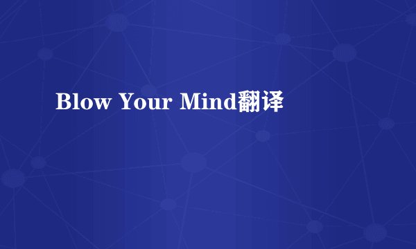 Blow Your Mind翻译