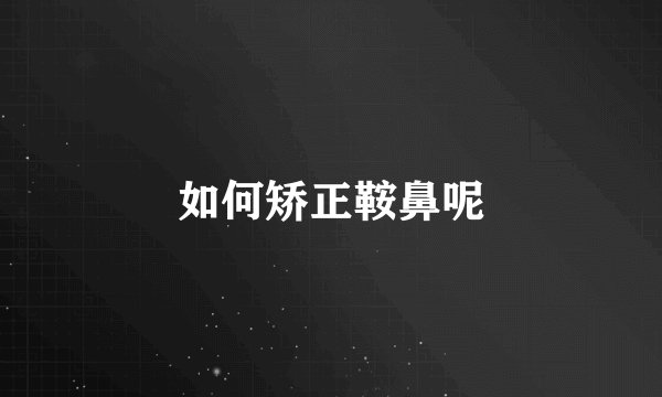 如何矫正鞍鼻呢