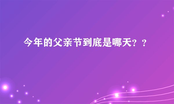 今年的父亲节到底是哪天？？