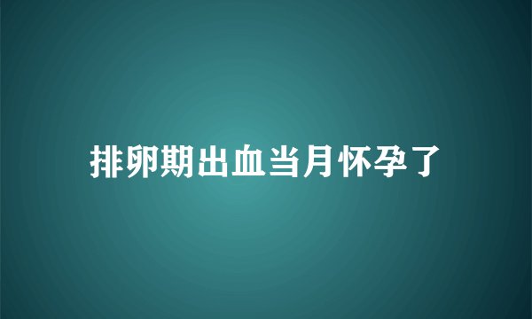 排卵期出血当月怀孕了