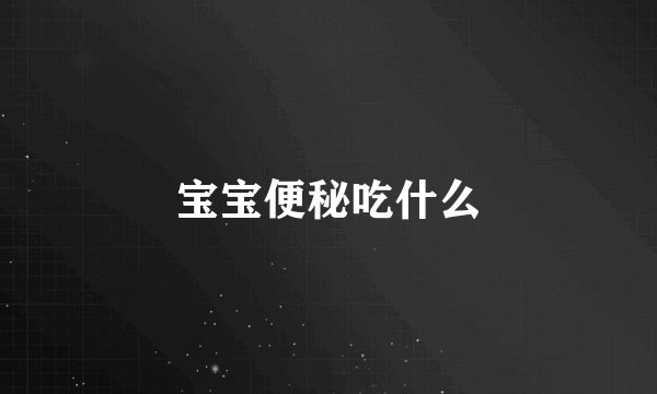 宝宝便秘吃什么