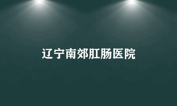 辽宁南郊肛肠医院
