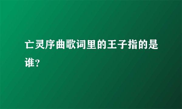亡灵序曲歌词里的王子指的是谁？