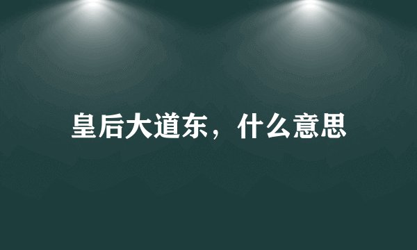 皇后大道东，什么意思