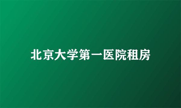 北京大学第一医院租房