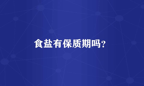 食盐有保质期吗？