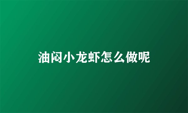 油闷小龙虾怎么做呢
