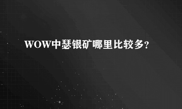 WOW中瑟银矿哪里比较多？