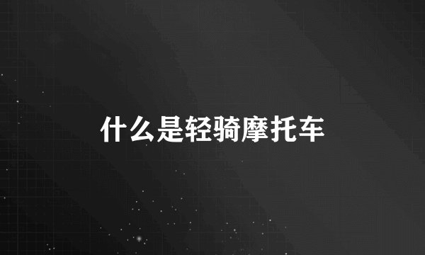 什么是轻骑摩托车
