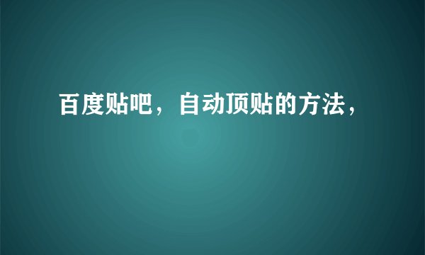 百度贴吧，自动顶贴的方法，