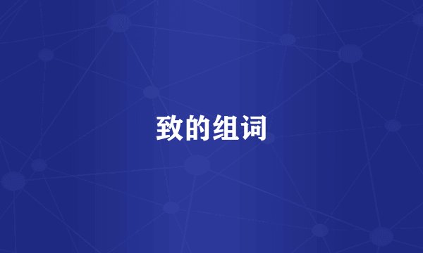 致的组词