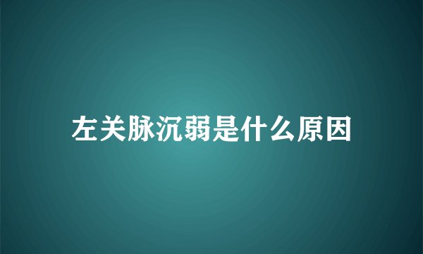 左关脉沉弱是什么原因