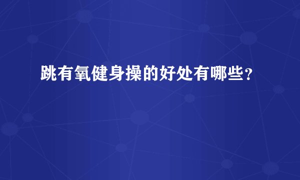 跳有氧健身操的好处有哪些？
