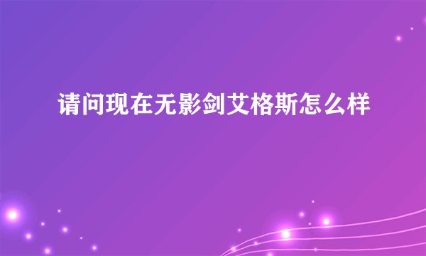 请问现在无影剑艾格斯怎么样