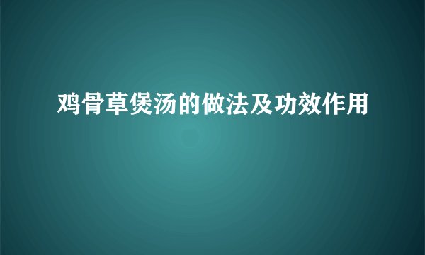 鸡骨草煲汤的做法及功效作用