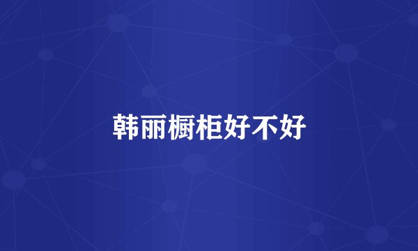 韩丽橱柜好不好
