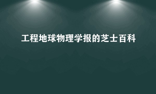 工程地球物理学报的芝士百科