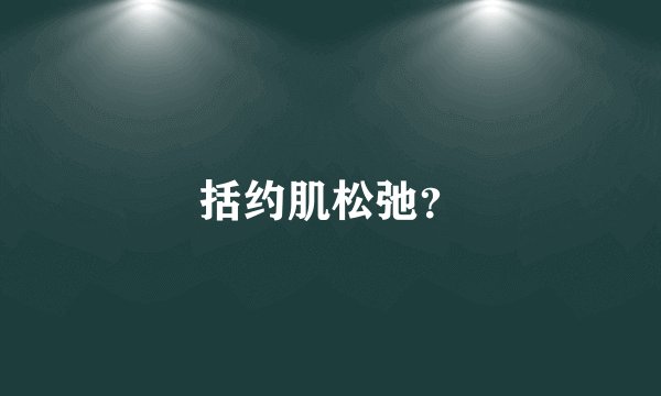 括约肌松弛？