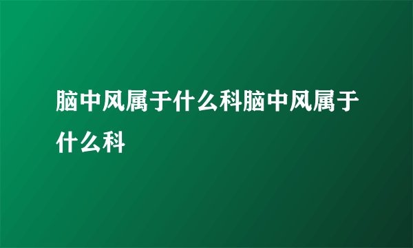 脑中风属于什么科脑中风属于什么科