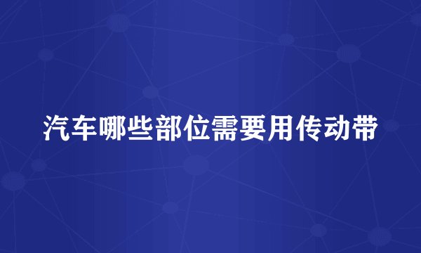 汽车哪些部位需要用传动带