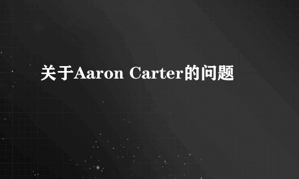 关于Aaron Carter的问题