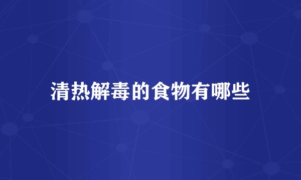 清热解毒的食物有哪些
