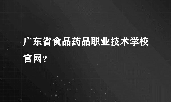 广东省食品药品职业技术学校官网？
