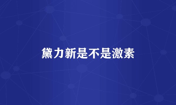 黛力新是不是激素