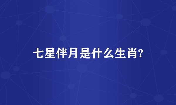 七星伴月是什么生肖?