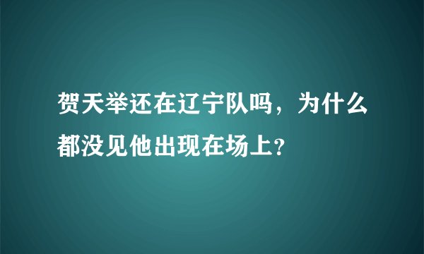 贺天举还在辽宁队吗，为什么都没见他出现在场上？