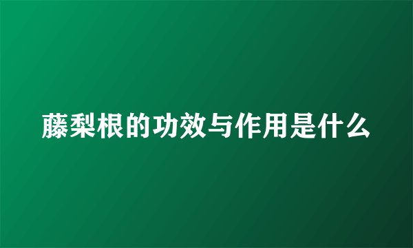 藤梨根的功效与作用是什么