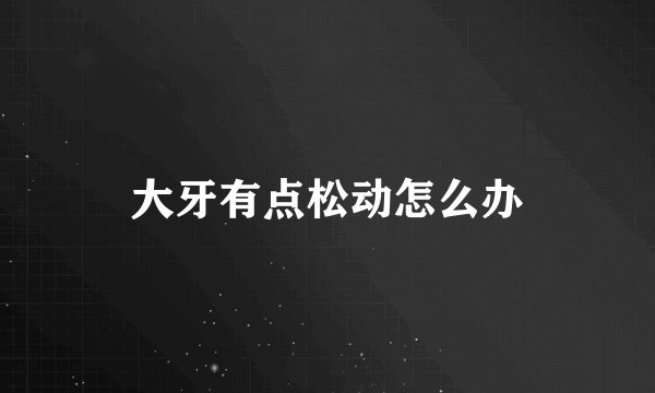 大牙有点松动怎么办